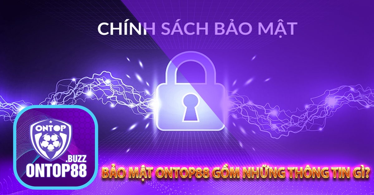 Chính sách bảo mật ontop88 gồm những thông tin gì?