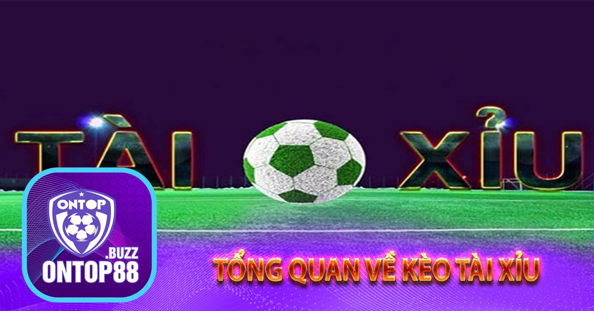 Tổng quan về kèo tài xỉu
