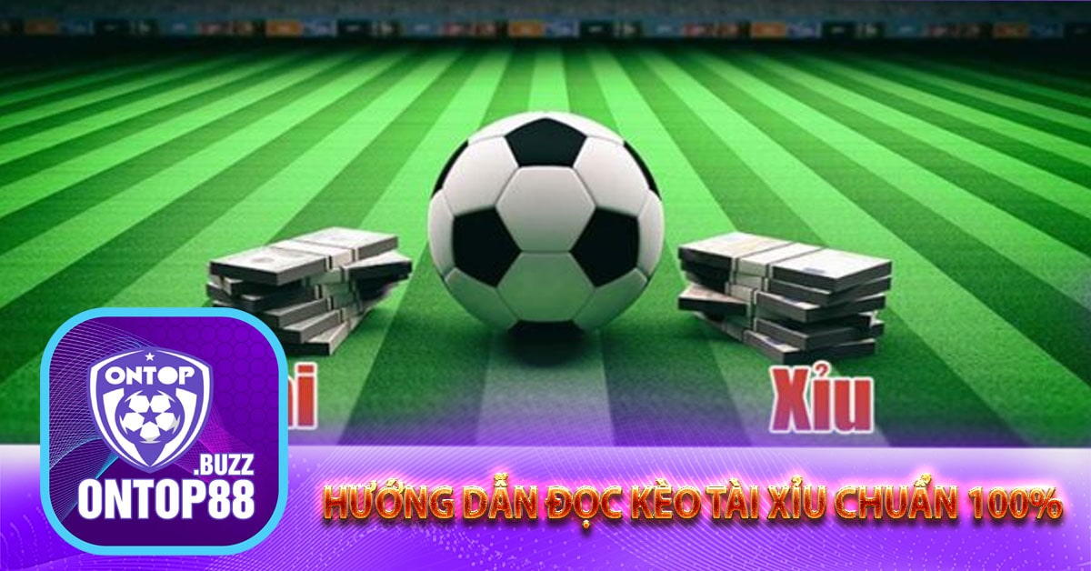 Hướng dẫn đọc kèo tài xỉu chuẩn 100%