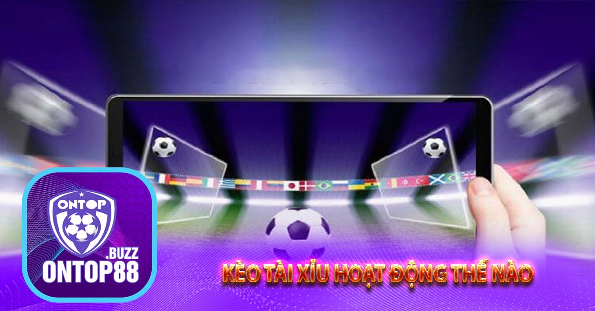 Kèo tài xỉu hoạt động thế nào