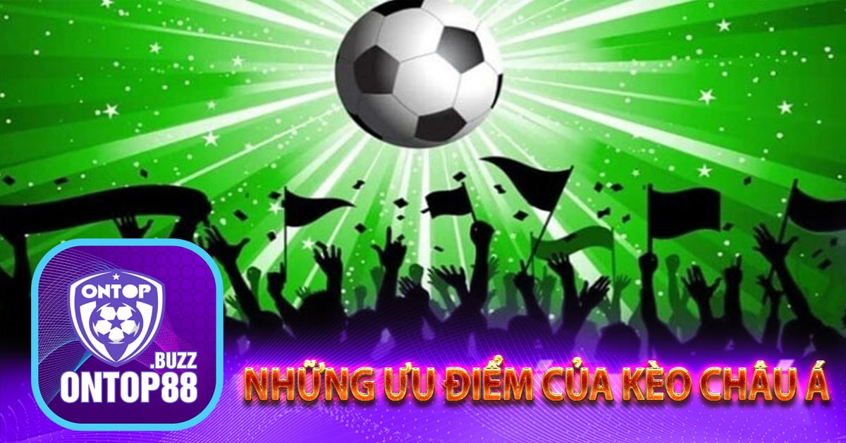 Những ưu điểm của kèo châu Á
