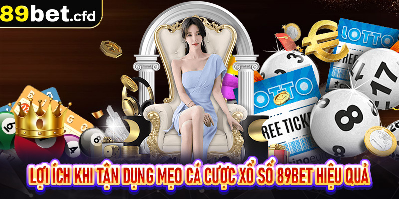 Lợi ích khi tận dụng mẹo cá cược xổ số 89bet hiệu quả
