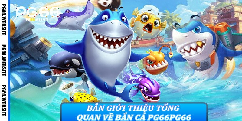Giới Thiệu Tổng Quan Về Bắn Cá PG66
