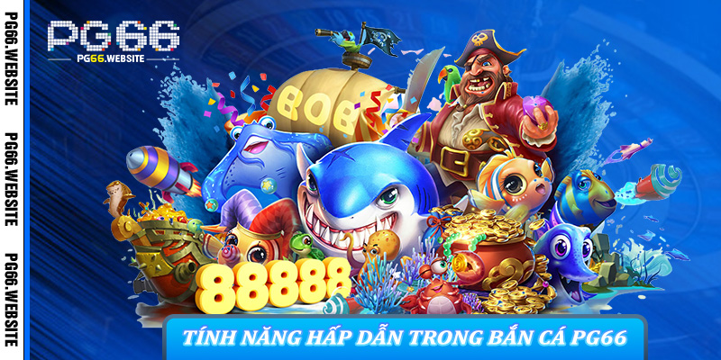 Tính Năng Hấp Dẫn Trong Bắn Cá PG66