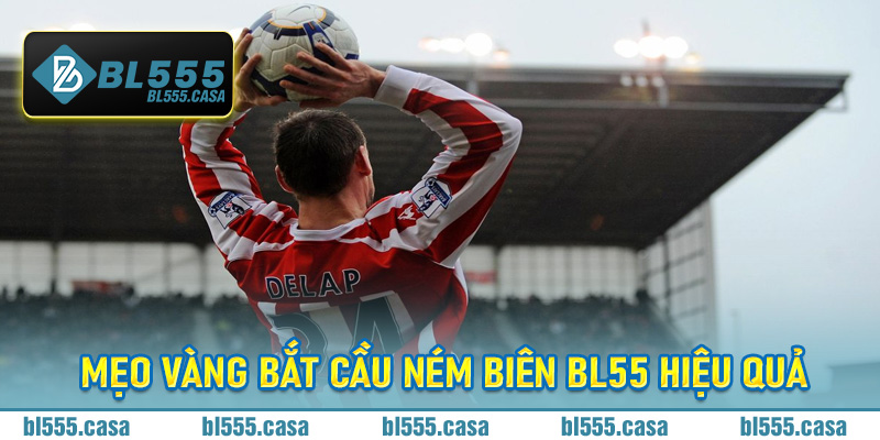 Mẹo vàng bắt cầu ném biên Bl55 hiệu quả