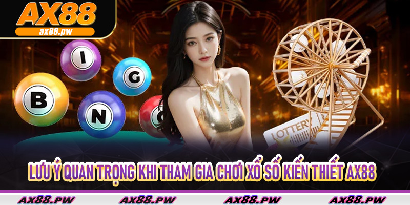 Lưu ý quan trọng khi tham gia chơi Xổ Số Kiến Thiết AX88