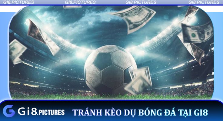 Hướng dẫn nhận diện và tránh kèo dụ bóng đá tại GI8 - Bí quyết an toàn cho người chơi