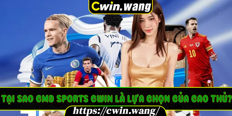 Tại sao CMD Sports Cwin là lựa chọn của cao thủ?