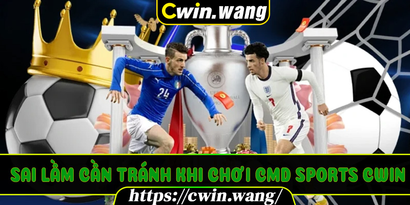 Sai lầm cần tránh khi chơi CMD Sports Cwin