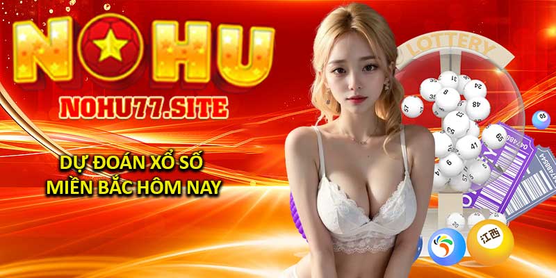 Dự Đoán Xổ Số Miền Bắc Hôm Nay