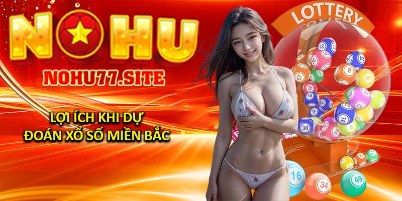 Lợi Ích Khi Dự Đoán Xổ Số Miền Bắc 