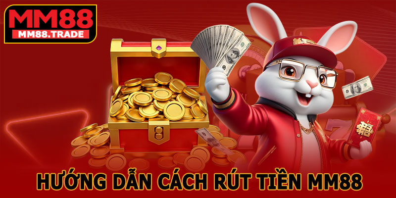 Hướng Dẫn Cách Rút Tiền MM88