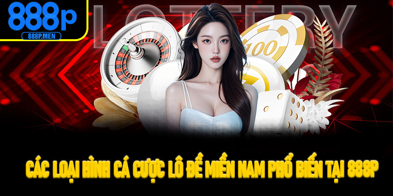 Các loại hình cá cược lô đề miền Nam phổ biến tại 888P